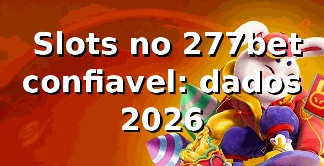 📊 Slots no 277bet confiavel: dados 2026 1 📊 Slots no 277bet confiavel: dados 2026